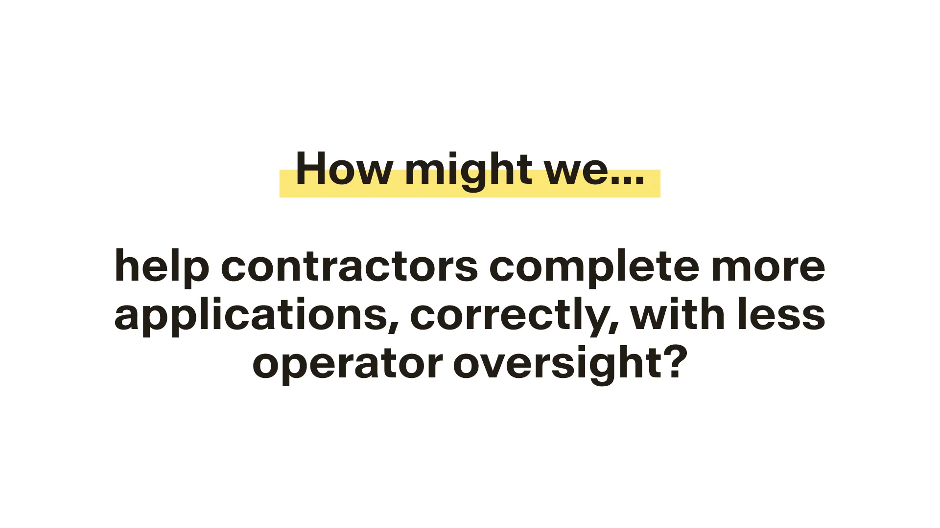 How might we help contractors complete more applications, correctly, with less operator oversight?