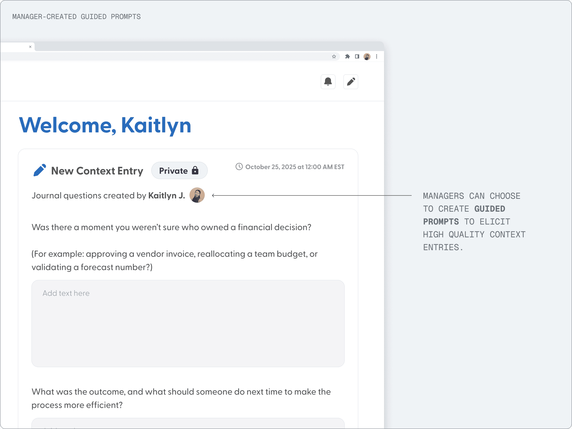 The “Welcome, Kaitlyn” New Context Entry form, marked Private, with “Journal questions created by Kaitlyn J.” Prompts include “Was there a moment you weren’t sure who owned a financial decision?” and “What was the outcome, and what should someone do next time to make the process more efficient?” An annotation points to the byline: “Managers can choose to create guided prompts to elicit high quality context entries.”